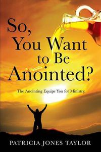 Cover image for So, You Want to Be Anointed?