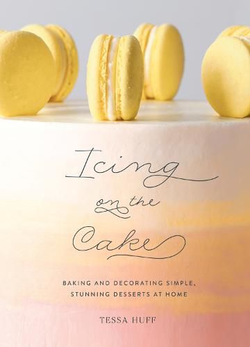 Cover image for Icing on the Cake: Baking and Decorating Simple, Stunning Desserts at Home