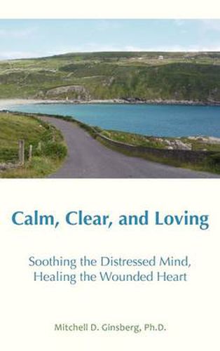 Cover image for Calm, Clear and Loving: Soothing the Distressed Mind, Healing the Wounded Heart