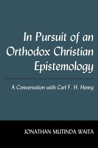 Cover image for In Pursuit of an Orthodox Christian Epistemology: A Conversation with Carl F. H. Henry