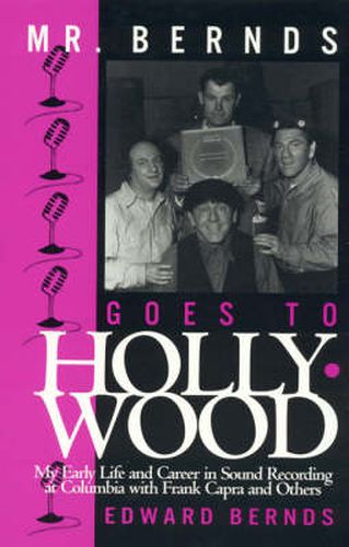 Cover image for Mr. Bernds Goes to Hollywood: My Early Life and Career in Sound Recording at Columbia with Frank Capra and Others