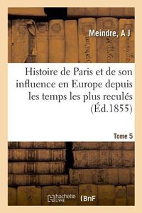 Cover image for Histoire de Paris Et de Son Influence En Europe