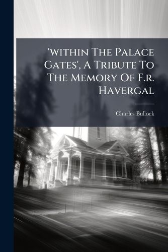 'within The Palace Gates', A Tribute To The Memory Of F.r. Havergal ...