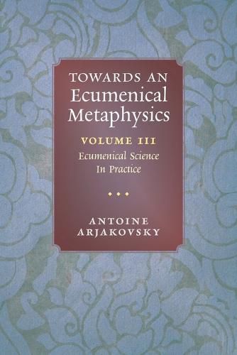 Towards an Ecumenical Metaphysics, Volume 3