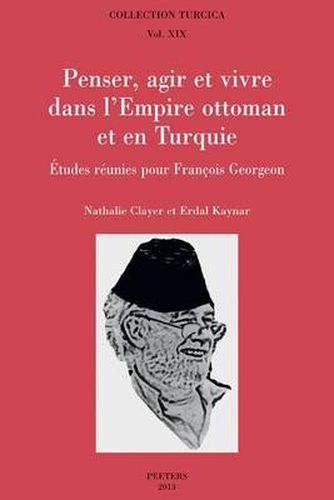 Cover image for Penser, Agir Et Vivre Dans L'Empire Ottoman Et En Turquie: Etudes Reunies Pour Francois Georgeon