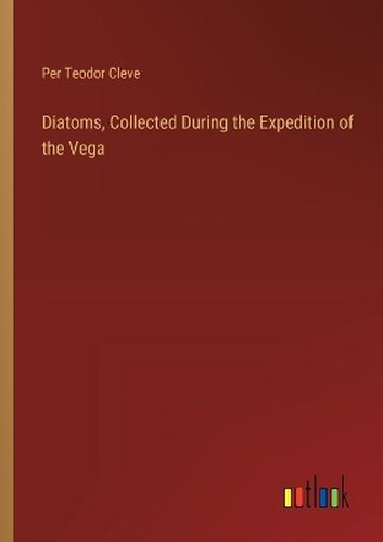 Cover image for Diatoms, Collected During the Expedition of the Vega