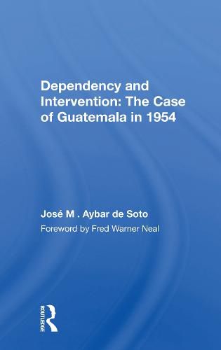 Cover image for Dependency and Intervention: The Case of Guatemala in 1954: The Case Of Guatemala In 1954
