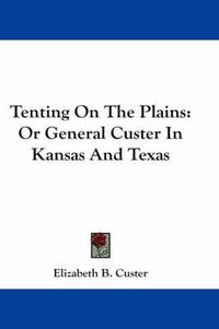 Cover image for Tenting On The Plains: Or General Custer In Kansas And Texas