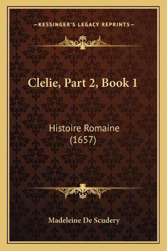 Cover image for Clelie, Part 2, Book 1: Histoire Romaine (1657)