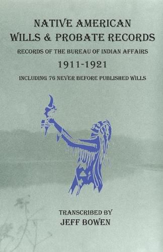 Cover image for Native American Wills and Probate Records, 1911-1921 Records of the Bureau of Indian Affairs: Including 76 Never Before Published Wills