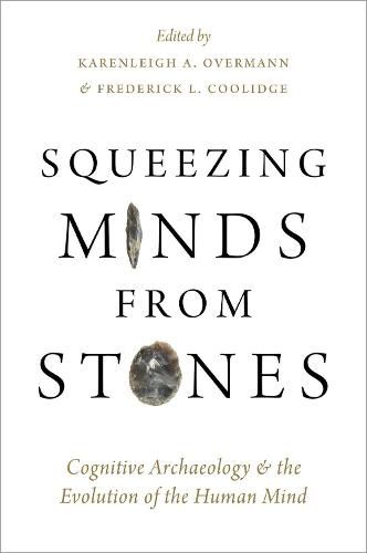 Squeezing Minds From Stones: Cognitive Archaeology and the Evolution of the Human Mind