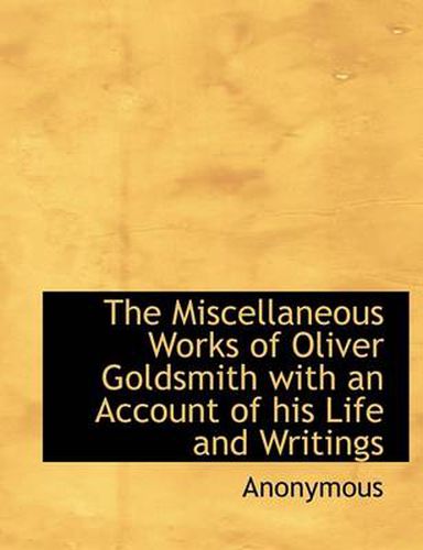 Cover image for The Miscellaneous Works of Oliver Goldsmith with an Account of His Life and Writings