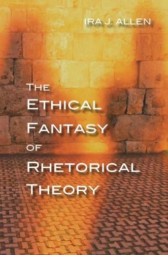 Cover image for The Ethical Fantasy of Rhetorical Theory