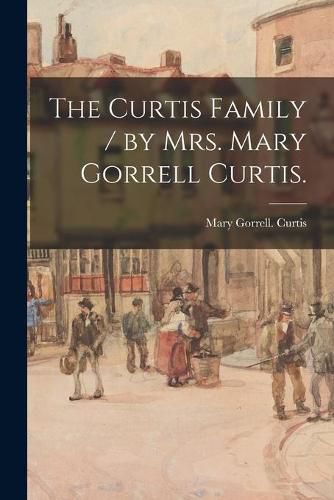 Cover image for The Curtis Family / by Mrs. Mary Gorrell Curtis.