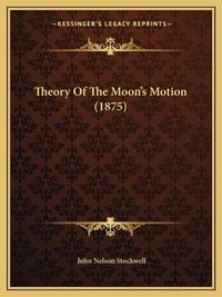 Cover image for Theory of the Moon's Motion (1875)