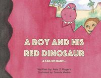 Cover image for A Boy and His Red Dinosaur...A Tail of Many