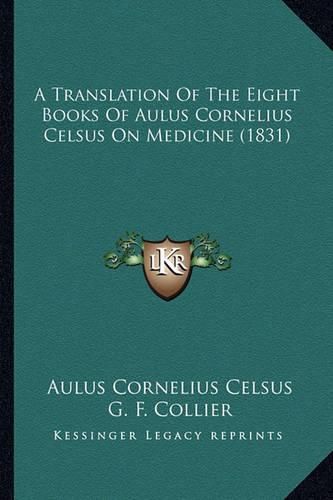 A Translation of the Eight Books of Aulus Cornelius Celsus on Medicine (1831)