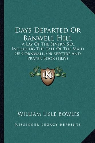 Cover image for Days Departed or Banwell Hill: A Lay of the Severn Sea, Including the Tale of the Maid of Cornwall, or Spectre and Prayer Book (1829)