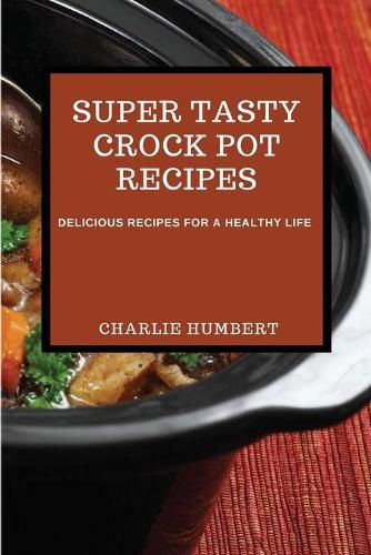 Cover image for Super Tasty Crock Pot Recipes 2021: Delicious Recipes for a Healthy Life