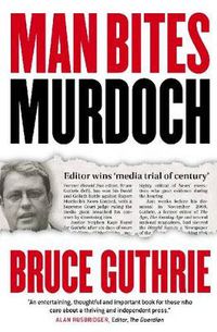 Cover image for Man Bites Murdoch: Four Decades In Print, Six Days In Court