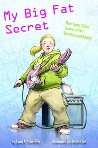 Cover image for My Big Fat Secret: How Jenna Takes Control of Her Emotions and Eating