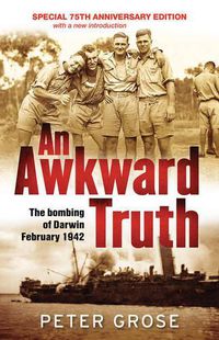 Cover image for An Awkward Truth: The bombing of Darwin, February 1942