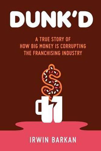 Cover image for Dunk'd: A True Story of how Big Money is Corrupting the Franchising Industry