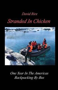 Cover image for Stranded In Chicken: Backpacking The Americas By Bus, Prudhoe Bay To Antarctica