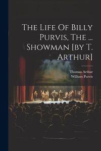 Cover image for The Life Of Billy Purvis, The ... Showman [by T. Arthur]