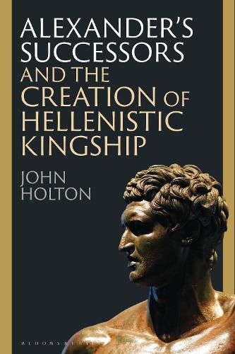 Cover image for Alexander's Successors and the Creation of Hellenistic Kingship