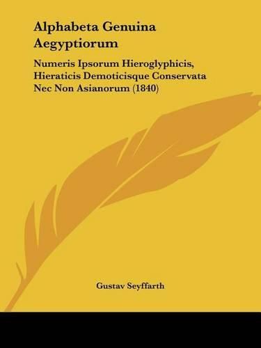 Alphabeta Genuina Aegyptiorum: Numeris Ipsorum Hieroglyphicis, Hieraticis Demoticisque Conservata NEC Non Asianorum (1840)