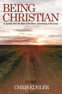 Cover image for Being Christian: A Journey from the Boat to the Shore, Culminating at the Cross