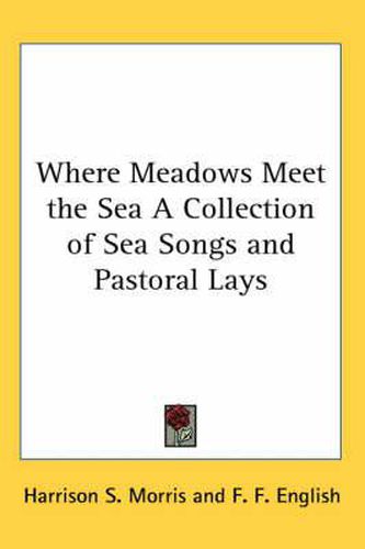 Cover image for Where Meadows Meet the Sea a Collection of Sea Songs and Pastoral Lays