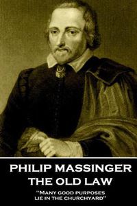 Cover image for Philip Massinger - The Old Law: Many good purposes lie in the churchyard