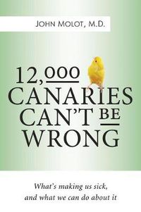 Cover image for 12,000 Canaries Can't Be Wrong: What's Making Us Sick and What Can We Do About It