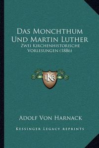 Cover image for Das Monchthum Und Martin Luther: Zwei Kirchenhistorische Vorlesungen (1886)