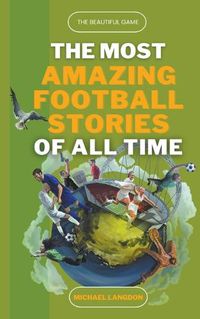 Cover image for The Most Amazing Football Stories of All Time - The Beautiful Game