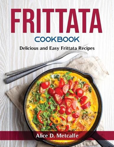 Cover image for Frittata Cookbook: Delicious and Easy Frittata Recipes