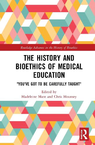 Cover image for The History and Bioethics of Medical Education: You've Got to Be Carefully Taught