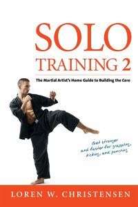 Cover image for Solo Training 2: The Martial Artist's Guide to Building the Core