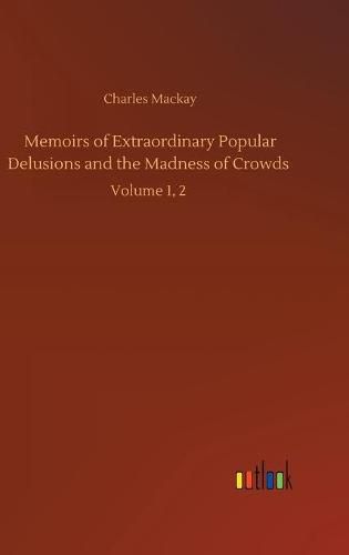 Cover image for Memoirs of Extraordinary Popular Delusions and the Madness of Crowds: Volume 1, 2