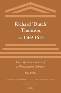 Cover image for Richard 'Dutch' Thomson, c. 1569-1613: The Life and Letters of a Renaissance Scholar