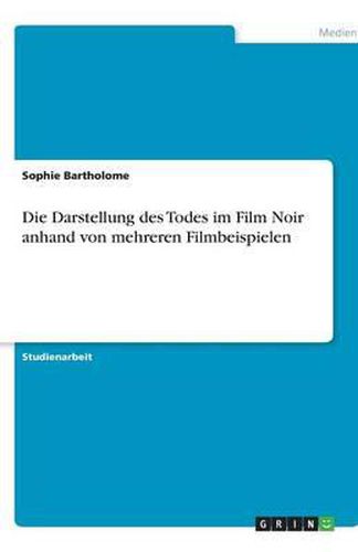 Cover image for Die Darstellung des Todes im Film Noir anhand von mehreren Filmbeispielen