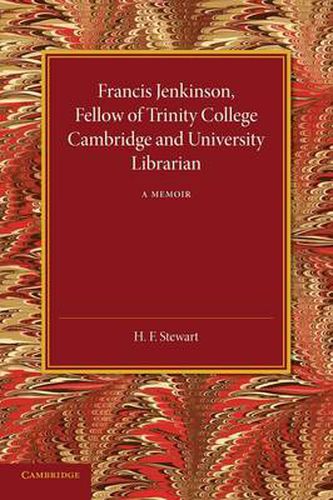 Cover image for Francis Jenkinson, Fellow of Trinity College Cambridge and University Librarian: A Memoir