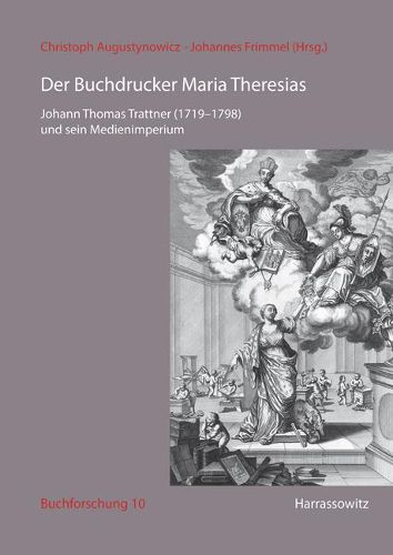 Cover image for Der Buchdrucker Maria Theresias: Johann Thomas Trattner (1719-1798) Und Sein Medienimperium