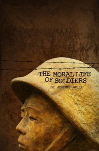 Cover image for The Moral Life of Soldiers: A novel and five stories