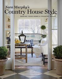 Cover image for Nora Murphy's Country House Style: Making Your Home a Country House