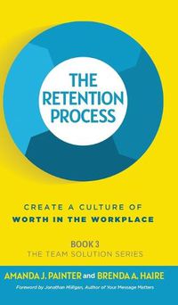 Cover image for The Retention Process: Create a Culture of Worth in the Workplace