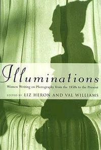 Cover image for Illuminations: Women Writing on Photography From the 1850s to the Present