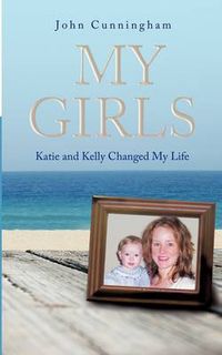 Cover image for My Girls: Katie and Kelly Changed My Life